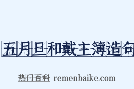 五月旦和戴主簿造句是什么意思的图片